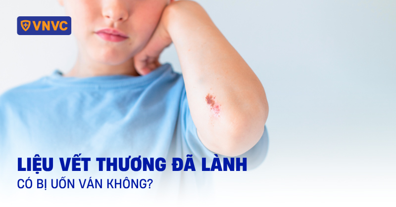 vết thương đã lành có bị uốn ván không