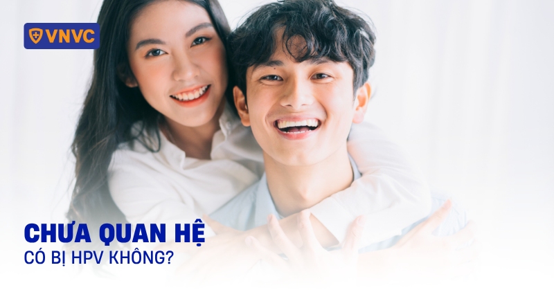 Chưa quan hệ có bị HPV không? Cách nào để biết?